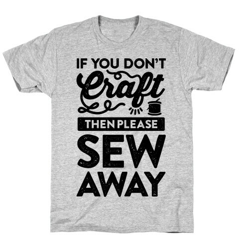 If You Don't Craft, Then Please Sew Away T-Shirt
