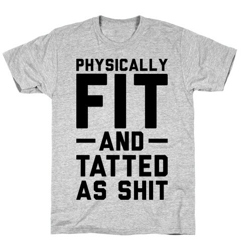 Physically Fit and Tatted as Shit T-Shirt