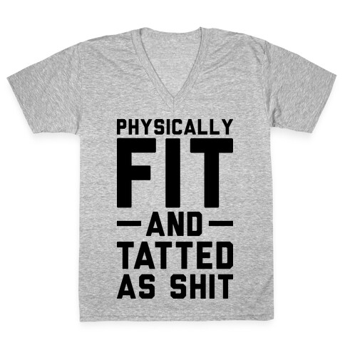 Physically Fit and Tatted as Shit V-Neck Tee Shirt