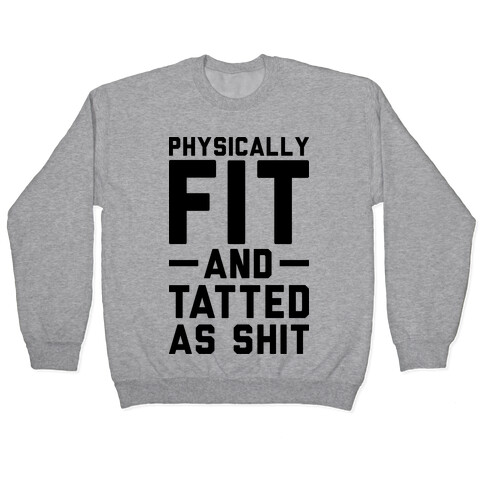 Physically Fit and Tatted as Shit Pullover