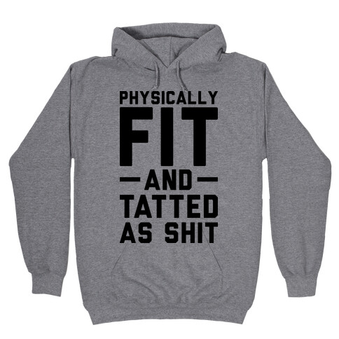 Physically Fit and Tatted as Shit Hooded Sweatshirt