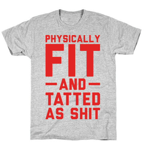 Physically Fit and Tatted as Shit T-Shirt