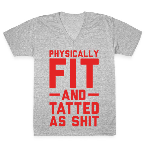 Physically Fit and Tatted as Shit V-Neck Tee Shirt