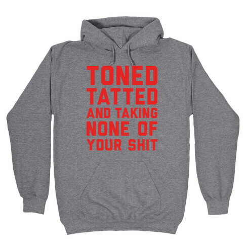 Toned Tatted and Taking None of Your Shit Hooded Sweatshirt