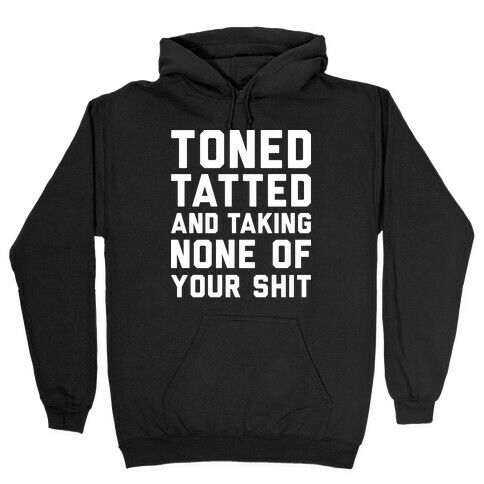 Toned Tatted and Taking None of Your Shit Hooded Sweatshirt