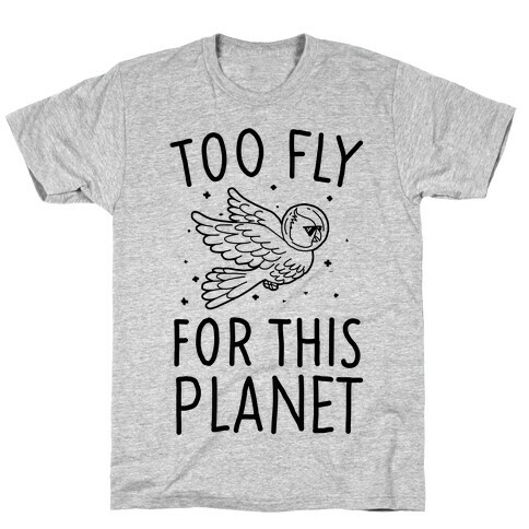 Too Fly For This World T-Shirt