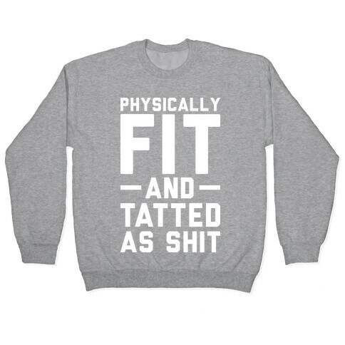 Physically Fit and Tatted as Shit Pullover