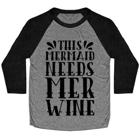 This Mermaid Needs Mer Wine Baseball Tee