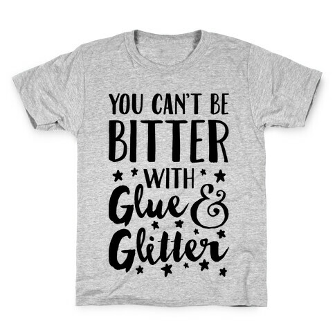 You Can't Be Bitter With Glue And Glitter Kids T-Shirt