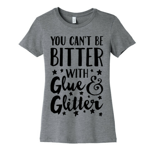 You Can't Be Bitter With Glue And Glitter Womens T-Shirt