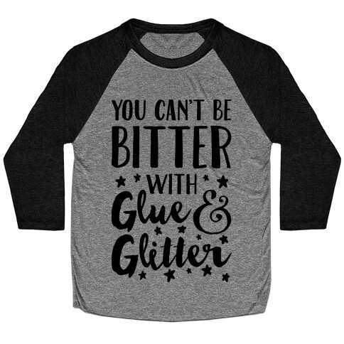 You Can't Be Bitter With Glue And Glitter Baseball Tee