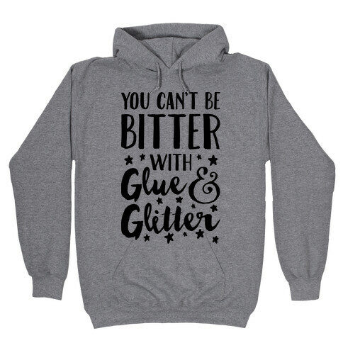You Can't Be Bitter With Glue And Glitter Hooded Sweatshirt