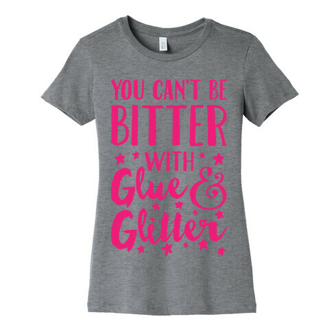 You Can't Be Bitter With Glue And Glitter Womens T-Shirt