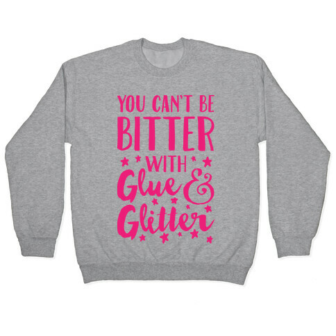 You Can't Be Bitter With Glue And Glitter Pullover