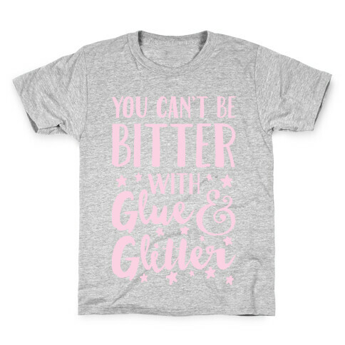 You Can't Be Bitter With Glue And Glitter Kids T-Shirt