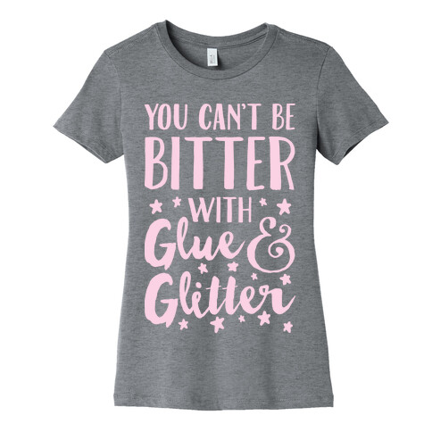 You Can't Be Bitter With Glue And Glitter Womens T-Shirt