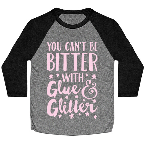 You Can't Be Bitter With Glue And Glitter Baseball Tee