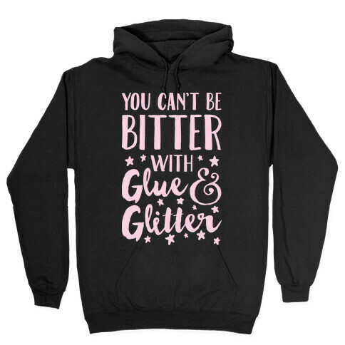 You Can't Be Bitter With Glue And Glitter Hooded Sweatshirt