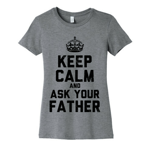Keep Calm and Ask Your Father Womens T-Shirt