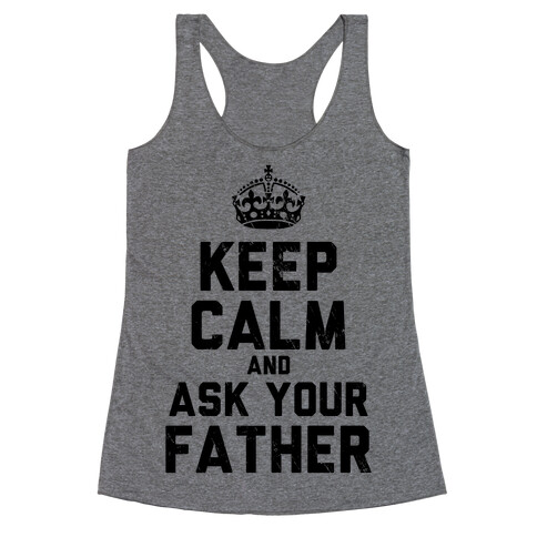 Keep Calm and Ask Your Father Racerback Tank Top