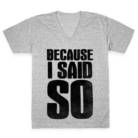 Because I Said So (V-Neck) V-Neck Tee Shirt