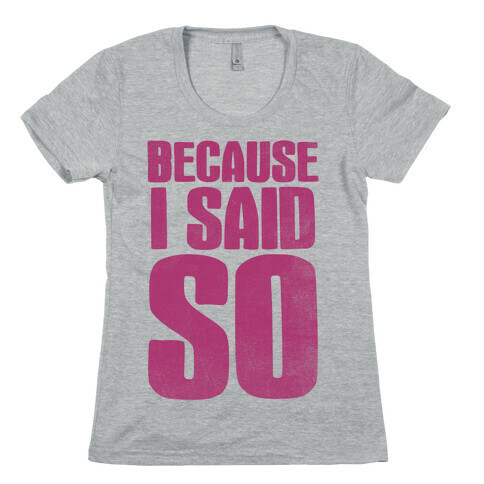 Because I Said So (Pink) Womens T-Shirt