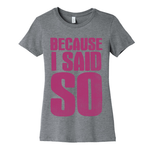 Because I Said So (Pink) Womens T-Shirt