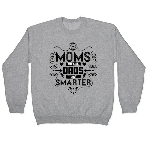 Moms Are Like Dads Only Smarter Pullover