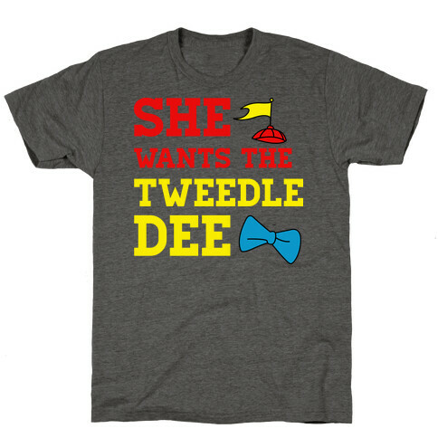 She Wants The Tweedle Dee T-Shirt