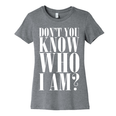 Don't You Know Who I Am? Womens T-Shirt
