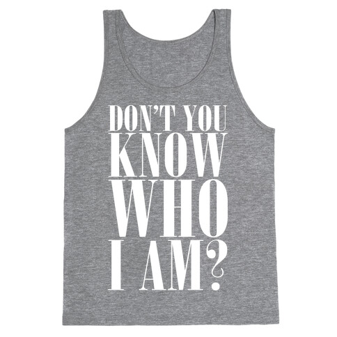 Don't You Know Who I Am? Tank Top