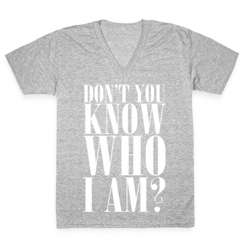 Don't You Know Who I Am? V-Neck Tee Shirt