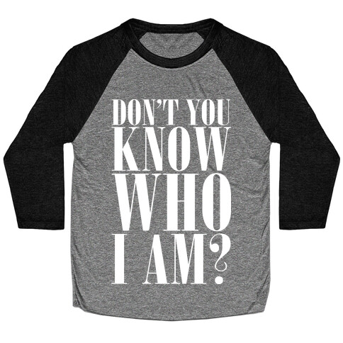 Don't You Know Who I Am? Baseball Tee