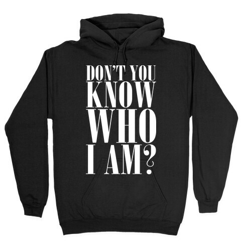 Don't You Know Who I Am? Hooded Sweatshirt