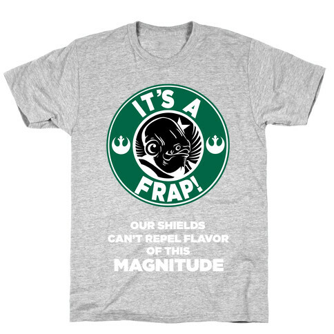 It's a Frap (Our Shields Can't Repel Flavor of This Magnitude!) T-Shirt