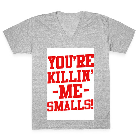 You're Killin' Me Smalls! V-Neck Tee Shirt