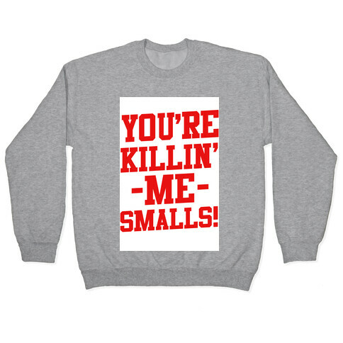 You're Killin' Me Smalls! Pullover