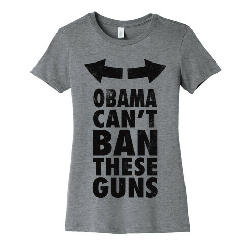 Obama Can't Ban These Guns Womens T-Shirt