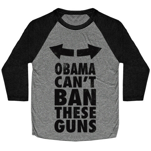 Obama Can't Ban These Guns Baseball Tee