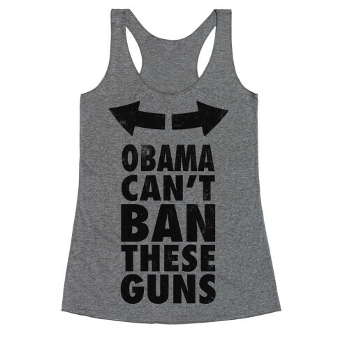 Obama Can't Ban These Guns Racerback Tank Top
