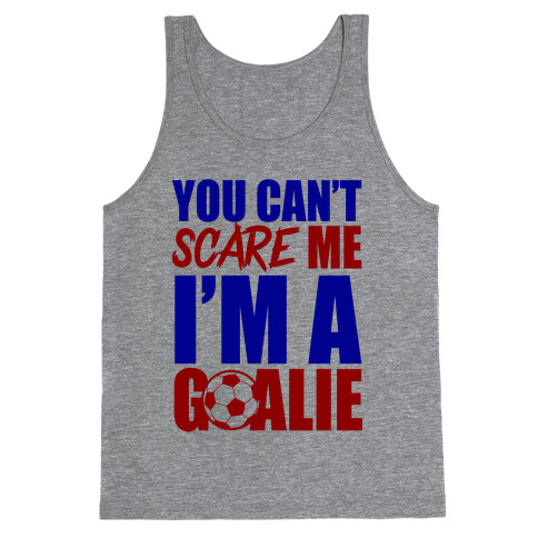 You Can't Scare Me I'm A Goalie Tank Top