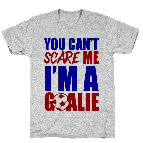 You Can't Scare Me I'm A Goalie T-Shirt