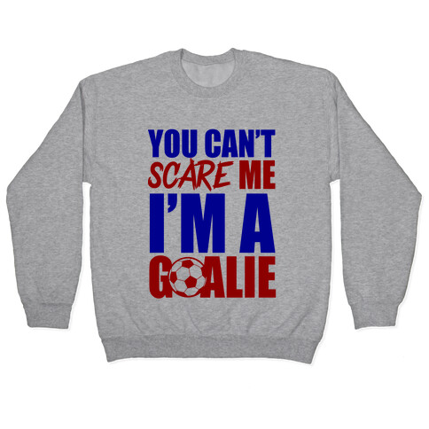You Can't Scare Me I'm A Goalie Pullover