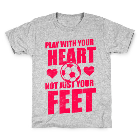 Play With Your Heart Not Just Your Feet Kids T-Shirt