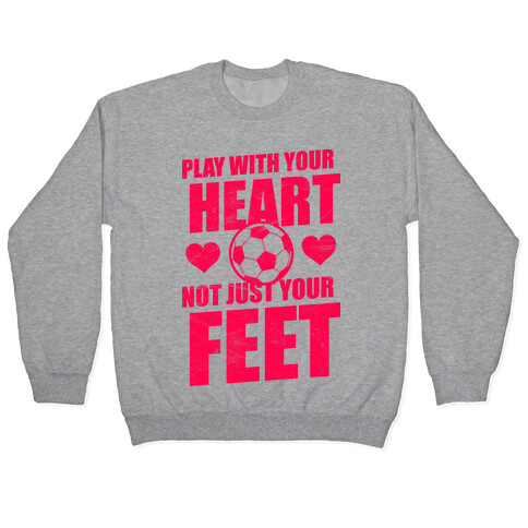 Play With Your Heart Not Just Your Feet Pullover
