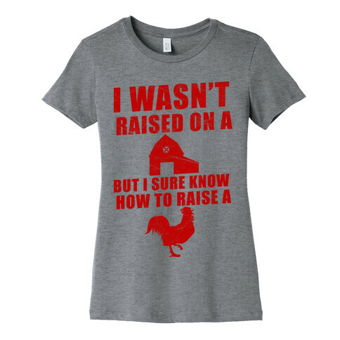 I Wasn't Raised On A Farm But I Sure Know How To Raise A Cock Womens T-Shirt