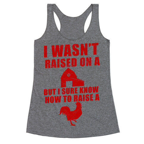 I Wasn't Raised On A Farm But I Sure Know How To Raise A Cock Racerback Tank Top