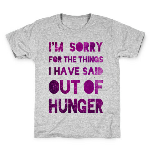 I'm Sorry for the Things I Have Said Out of Hunger Kids T-Shirt