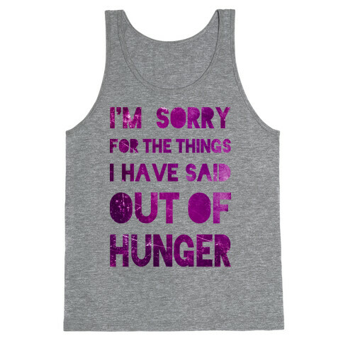 I'm Sorry for the Things I Have Said Out of Hunger Tank Top