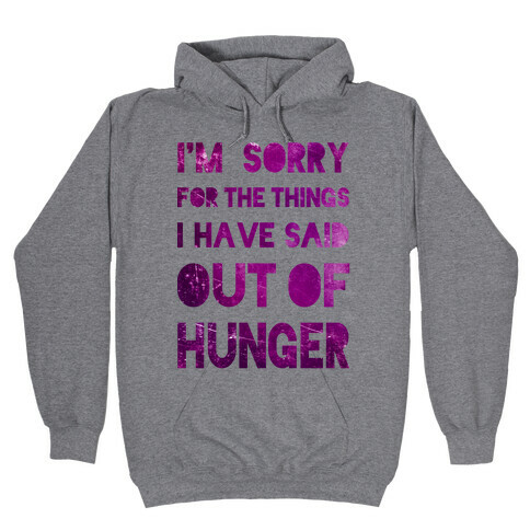 I'm Sorry for the Things I Have Said Out of Hunger Hooded Sweatshirt